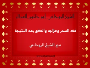 الشيخ الروحاني أبو خاتون العطّار – فك السحر وعلاجه والدفع بعد النتيجة مع الشيخ الروحاني عبر موقع khaton.net